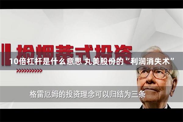 10倍杠杆是什么意思 丸美股份的“利润消失术”