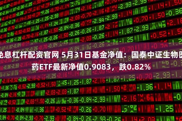 免息杠杆配资官网 5月31日基金净值：国泰中证生物医药ETF最新净值0.9083，跌0.82%