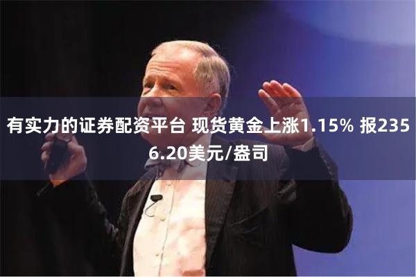 有实力的证券配资平台 现货黄金上涨1.15% 报2356.20美元/盎司