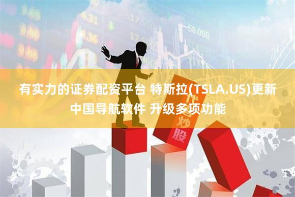 有实力的证券配资平台 特斯拉(TSLA.US)更新中国导航软件 升级多项功能