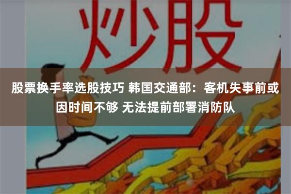 股票换手率选股技巧 韩国交通部：客机失事前或因时间不够 无法